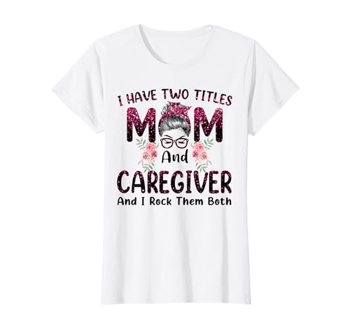 Ho due titoli Mom & Caregiver Floral Mothers Day Maglietta