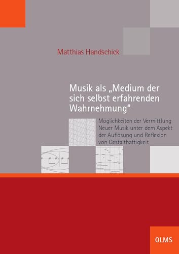 Musik als „Medium der sich selbst erfahrenden Wahrnehmung“: Möglichkeiten der Vermittlung Neuer Musik unter dem Aspekt der Auflösung und Reflexion von … der Hochschule für Musik Freiburg 3)