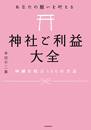 あなたの願いを叶える 神社ご利益大全 神縁を結ぶ100の方法