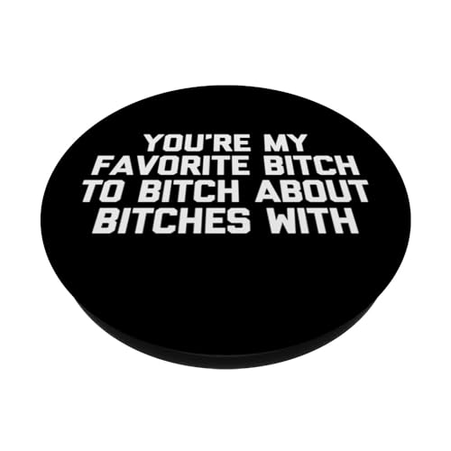You're My Favorite Bitch To Bitch About Bitches With - Funny PopSockets Swappable PopGrip, Black - Image 2
