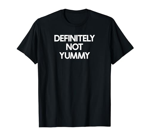 Not Yummy Saying Tshirt Funny Ironic Humor T-Shirt