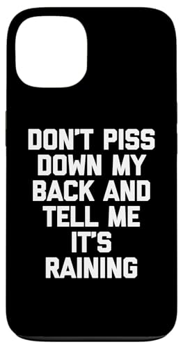 Don't Piss Down My Back & Tell Me It's Raining - Funny Says �X�}�z�P�[�X iPhone 13 �p