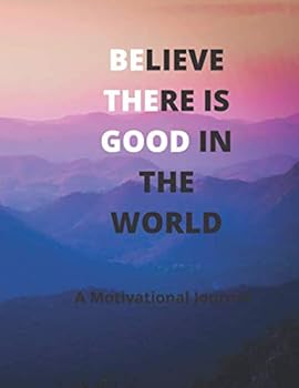 Paperback BELIEVE THERE IS GOOD IN THE WORLD: A Motivational Journal Book