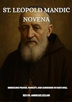 ST. LEOPOLD MANDIC NOVENA: EMBRACING PRAYER, HUMILITY, AND SURRENDER IN GOD'S WILL B0F62QSRRS Book Cover