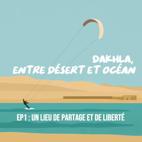 『Dakhla EP1 : un lieu de partage et de libert&eacute; &agrave; la crois&eacute;e du d&eacute;sert et de l&rsquo;oc&eacute;an』のカバーアート