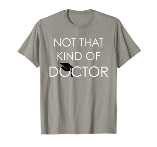Not That Kind Of Doctor Funny PhD Graduation Gift T-Shirt T-Shirt