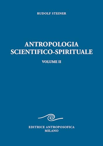 Antropologia Scientifico-Spirituale. Nove Conferenze Tenute A Berlino Dal 21 Dicembre 1908 Al 17 Giugno 1909 (Vol. 2)