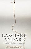 LASCIAR ANDARE: L’arte di vivere leggeri