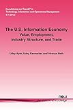 The U.s. Information Economy: Value, Employment, Industry Structure, and Trade (Foundations and Trends in Technology, Information and Operations Management)