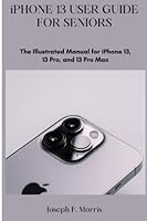 iPhone 13 User Guide For Seniors: The Illustrated Manual for iPhone 13, 13 Pro and 13 Pro Max B09YNBMTJ5 Book Cover