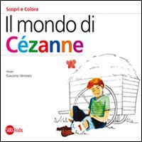 Il mondo di Cézanne. Scopri e colora. Ediz. illustrata Il mondo di Cézanne. Scopri e colora. Ediz. illustrata