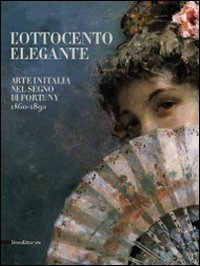 L'Ottocento elegante. Arte italiana nel segno di Fortuny, 1860-1890. Catalogo della mostra (Rovigo, 29 gnnaio-12 giugno 2011). Ediz. illustrat