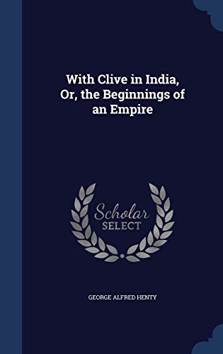 With Clive in India, Or, the Beginnings of an E... 1296873994 Book Cover