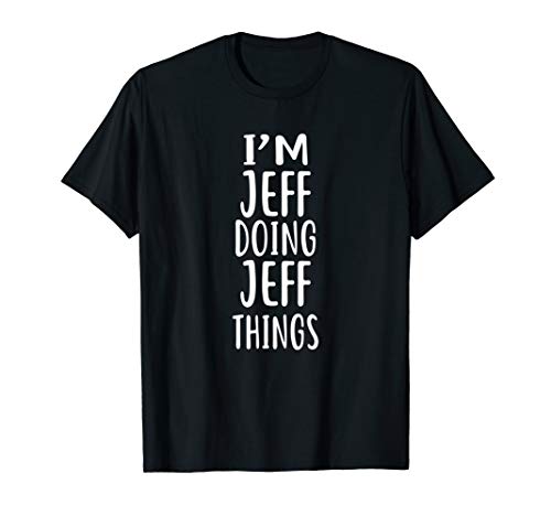 I'm Jeff Doing Jeff Things T-Shirt novelty humor shirt T-Shirt I'm Jeff Doing Jeff Things T-Shirt novelty humor shirt T-Shirt
