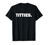 Funny Titties T- Shirt For Boob Lovers Gag Boobshirt T-Shirt