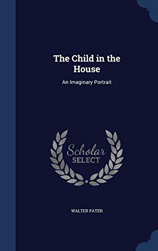 The Child in the House: An Imaginary Portrait 1296875865 Book Cover