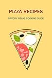 Pizza Recipes: Savory Pizzas Cooking Guide: Taste of Pizza