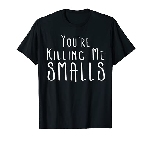 Mens You re Killing Me Smalls T-Shirt - Daddy and Me Tees