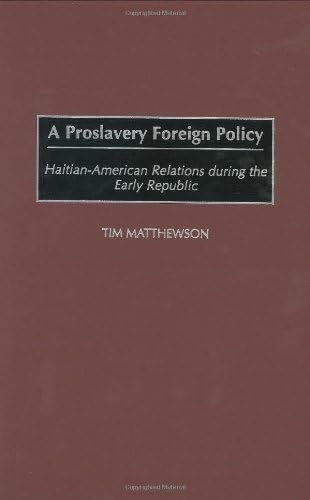 A Proslavery Foreign Policy: Haitian-American Relations during the Early Republic