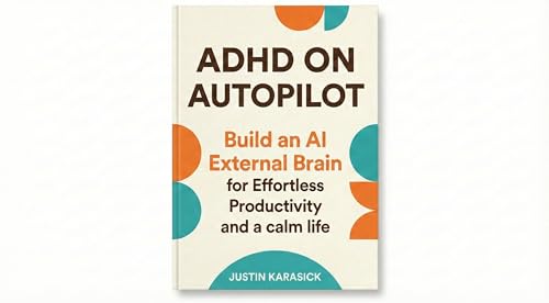 ADHD on Autopilot: Build Your AI External Brain—5 Systems to Repl...