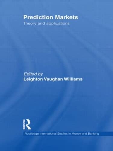 Prediction Markets: Theory and Applications (Routledge International Studies in Money and Banking)