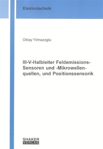 III-V-Halbleiter Feldemissions-Sensoren und -Mikrowellenquellen, und Positionssensorik (Berichte aus der Elektrotechnik)