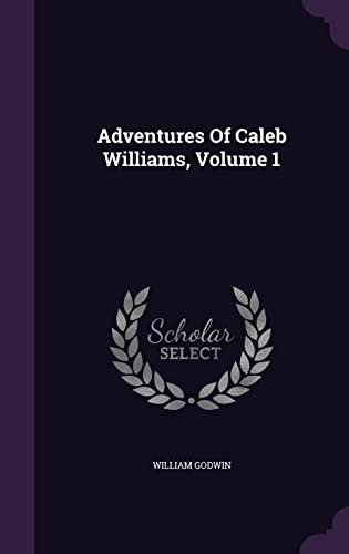 Adventures Of Caleb Williams, Volume 1 135485747X Book Cover