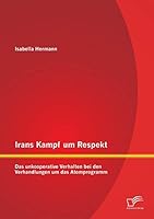 Irans Kampf um Respekt: Das unkooperative Verhalten bei den Verhandlungen um das Atomprogramm 3958506526 Book Cover