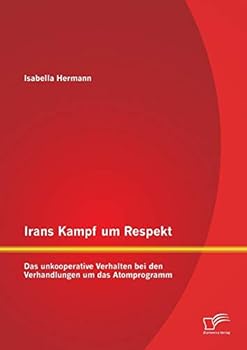 Paperback Irans Kampf um Respekt: Das unkooperative Verhalten bei den Verhandlungen um das Atomprogramm [German] Book