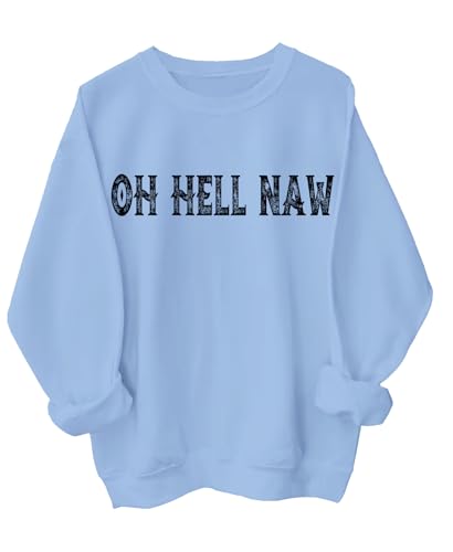 Oh Hell Naw Unisex Graphic Sweatshirt Oh Hell Shirt