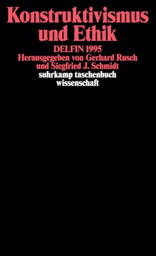Konstruktivismus und Ethik: DELFIN 1995. Herausgegeben von Gebhard Rusch und Siegfried J. Schmidt (suhrkamp taschenbuch wissenschaft)