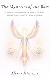  The Mysteries of the Rose: Channelled Messages from the Spirit of the Rose, Mother Mary, Kuan Yin and Mary Magdalene (English Edition)