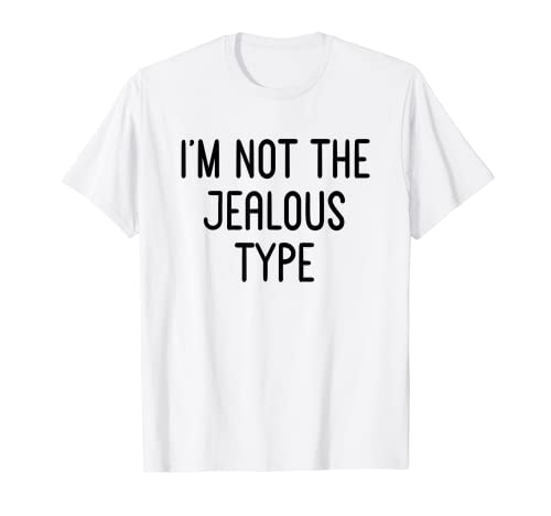 I'm Not The Jealous Type - Funny White Lie Party Ideas T-Shirt