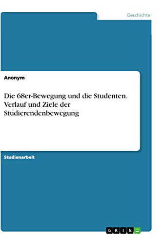 Die 68er-Bewegung und die Studenten. Verlauf und Ziele der Studierendenbewegung (German Edition)