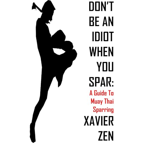 Don't Be An Idiot When You Spar: A Guide To Muay Thai Sparring by Xavier Zen episode artwork