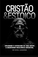 CRISTÃO & ESTOICO: EXPLORANDO O ESTOICISMO NA VIDA CRISTÃ E ENCONTRANDO RESILIENCIA ESPIRITUAL (Portuguese Edition) B0F5ZRTX1P Book Cover