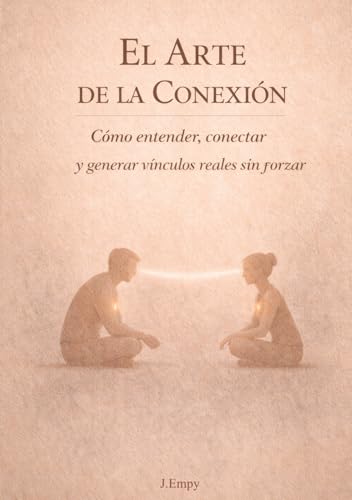 El Arte de la Conexión: Cómo entender, conectar y generar vínculos reales sin forzar
