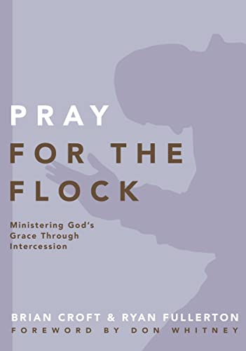 Pray for the Flock: Ministering God's Grace Through Intercession (Practical Shepherding Series)