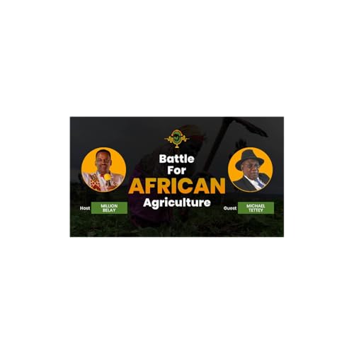 The Battle for African Agriculture Podcast || Episode 10 Micheal Tettey