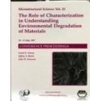 The Role of Characterization in Understanding Environmental Degradation of Materials (Microstructural Science) 087170658X Book Cover