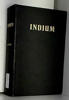 Hardcover Indium. Discovery, Occurence, Development, Physical and Chemical Chacteristics and A Bibliography of Indium ( Annotated ) 1863-1958 Inclusive Book