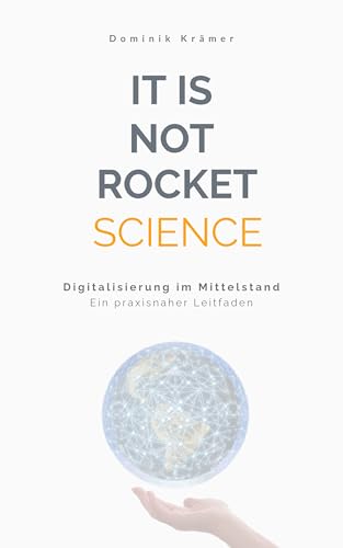 Digitale Transformation im Mittelstand: Ein Praxisleitfaden (It is not Rocket Science)