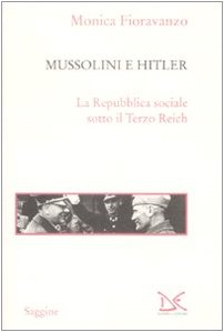 Mussolini e Hitler. La Repubblica sociale sotto il Terzo Reich Mussolini e Hitler. La Repubblica sociale sotto il Terzo Reich