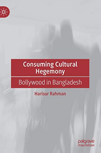 Consuming Cultural Hegemony: Bollywood in Bangladesh
