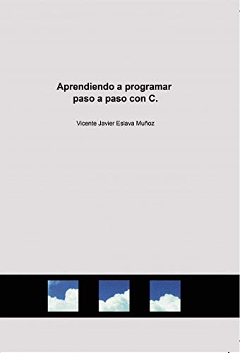 Aprendiendo a programar paso a paso con C. Aprendiendo a programar paso a paso con C.