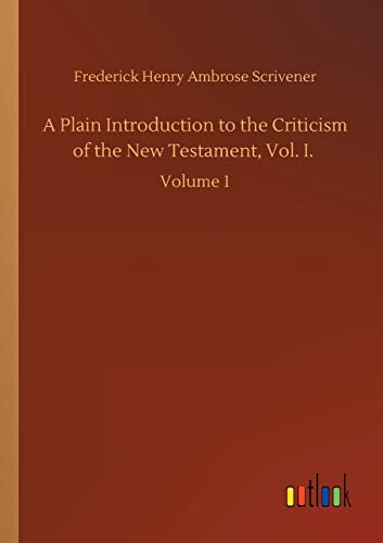A Plain Introduction to the Criticism of the New Testament, Vol. I.: Volume 1