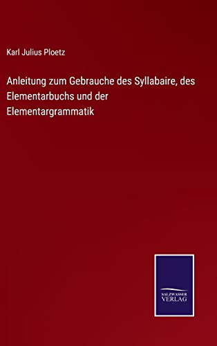 Anleitung zum Gebrauche des Syllabaire, des Elementarbuchs und der Elementargrammatik (German Edition)