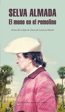 El mono en el remolino : notas del rodaje de Zama de Lucrecia Martel / Selva Almada.