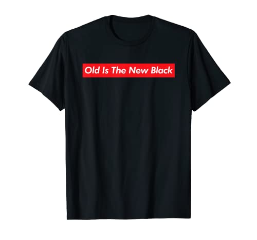 Old Is The New Black Funny Birthday Retirement Aging Elderly T-Shirt