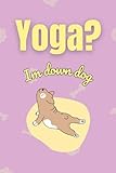 Photo Gallery yoga? i m down dog: cute dog yoga notebook Photo Gallery yoga? i m down dog: cute dog yoga notebook